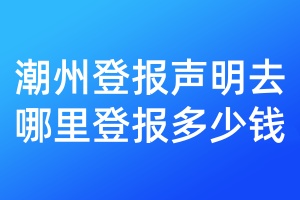 潮州登报声明去哪里登报多少钱