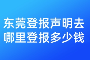 东莞登报声明去哪里登报多少钱