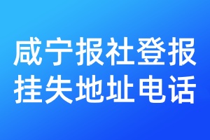 咸宁报社登报挂失地址电话