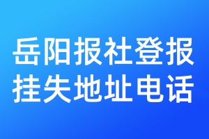 岳阳报社登报挂失地址电话