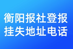 衡阳报社登报挂失地址电话
