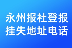 永州报社登报挂失地址电话