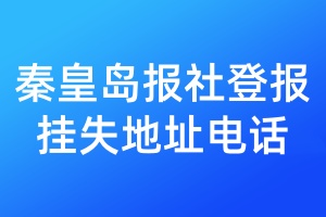 秦皇岛报社登报挂失地址电话