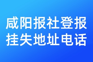 咸阳报社登报挂失地址电话