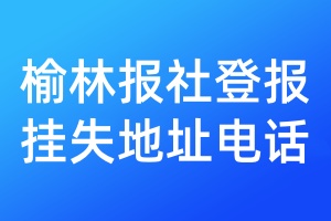 榆林报社登报挂失地址电话