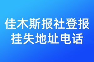 佳木斯报社登报挂失地址电话