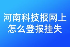 河南科技报网上怎么登报挂失