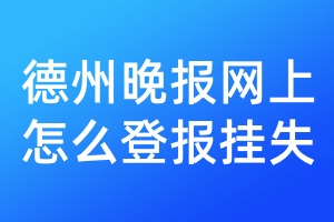 德州晚报网上怎么登报挂失