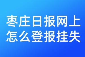 枣庄日报网上怎么登报挂失