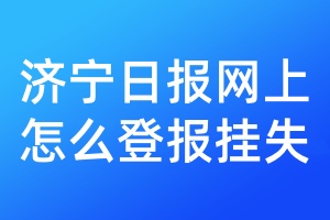 济宁日报网上怎么登报挂失