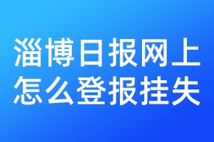 淄博日报网上怎么登报挂失