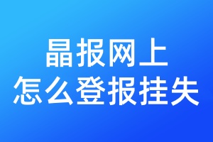 晶报网上怎么登报挂失