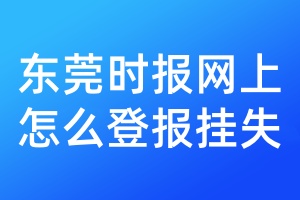 东莞时报网上怎么登报挂失