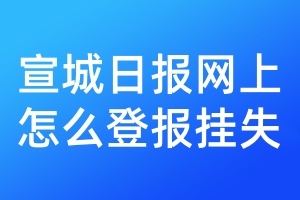 宣城日报网上怎么登报挂失