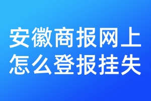 安徽商报网上怎么登报挂失
