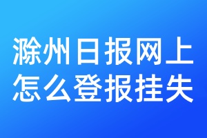 滁州日报网上怎么登报挂失
