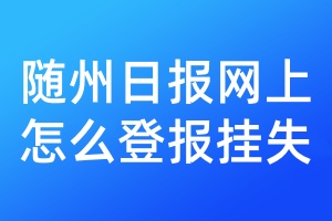 随州日报网上怎么登报挂失