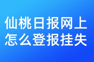 仙桃日报网上怎么登报挂失