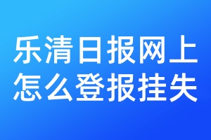 乐清日报网上怎么登报挂失