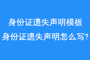 身份证遗失声明模板_身份证遗失声明怎么写?联系爱起航登报网