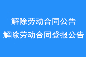 解除劳动合同公告，解除劳动合同登报公告联系爱起航登报网