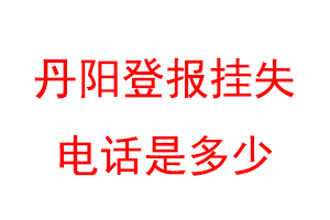 丹阳登报挂失电话是多少联系爱起航登报网