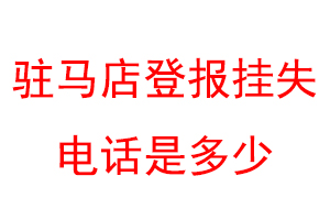 驻马店登报挂失电话是多少联系爱起航登报网