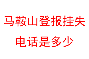 马鞍山登报挂失电话是多少联系爱起航登报网