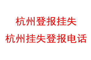 杭州登报挂失，杭州挂失登报电话联系爱起航登报网