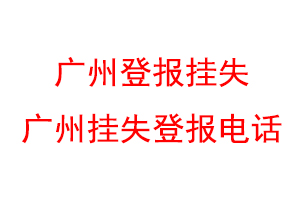 广州登报挂失,广州挂失登报电话联系爱起航登报网