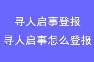 寻人启事登报,寻人启事怎么登报联系爱起航登报网
