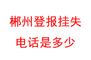 郴州登报挂失电话是多少联系爱起航登报网