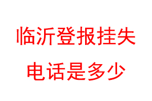 临沂登报挂失电话是多少联系爱起航登报网