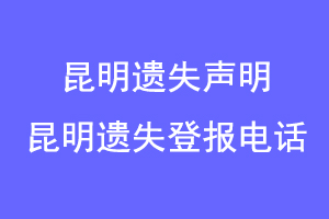昆明遗失声明,昆明遗失登报电话联系爱起航登报网