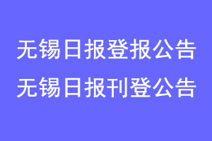 无锡日报登报公告,无锡日报公告登报联系爱起航登报网