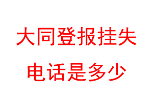 大同登报挂失电话是多少联系爱起航登报网