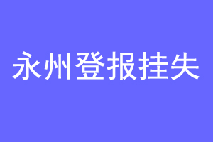永州登报挂失联系爱起航登报网