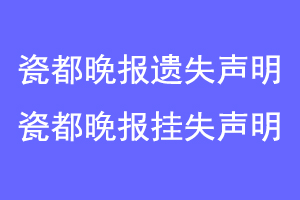瓷都晚报遗失声明,瓷都晚报挂失声明联系爱起航登报网