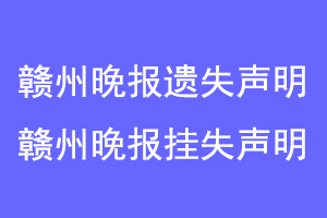 赣州晚报遗失声明，赣州晚报挂失声明联系爱起航登报网