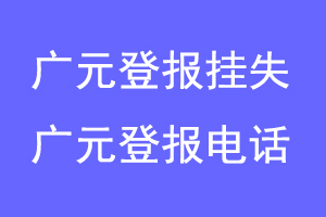 广元登报挂失,广元登报电话联系爱起航登报网