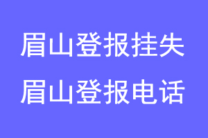 眉山登报挂失,眉山登报电话联系爱起航登报网