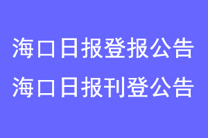 海口日报登报公告,海口日报刊登公告联系爱起航登报网