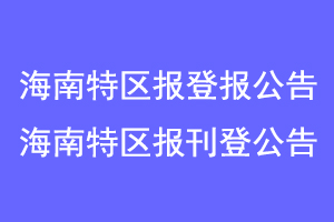 海南特区报登报公告，海南特区报刊登公告联系爱起航登报网